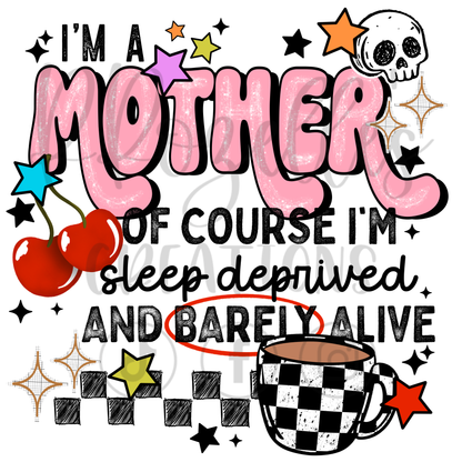 MOTHER- SLEEP DEPRIVED BARELY ALIVE