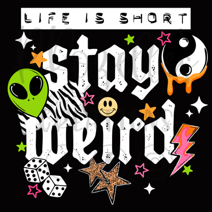 LIFE IS SHORT, STAY WEIRD