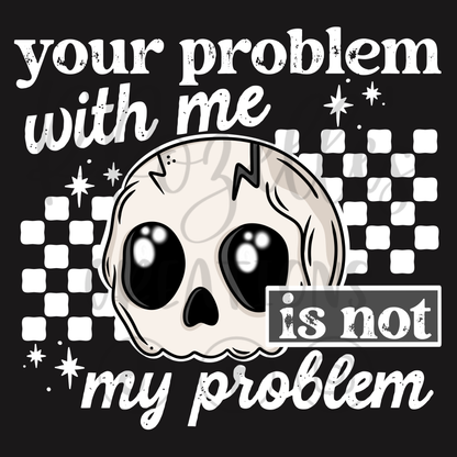 YOUR PROBLEM IS NOT MY PROBLEM
