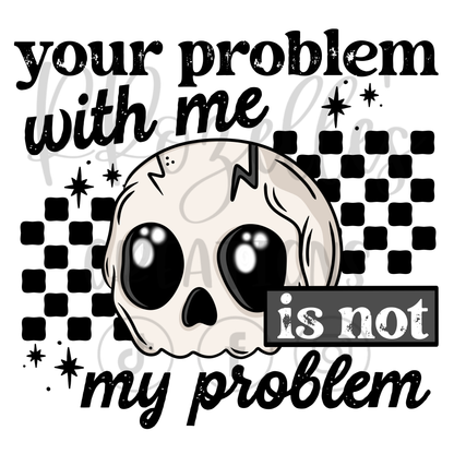 YOUR PROBLEM IS NOT MY PROBLEM