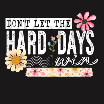 DON'T LET THE HARD DAYS WIN