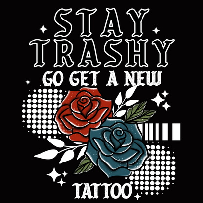 STAY TRASHY! GET A NEW TATTOO