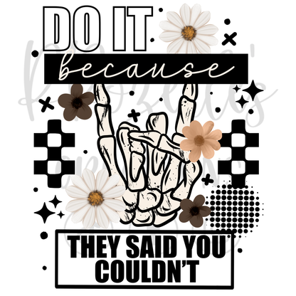DO IT BECAUSE THEY SAID YOU COULDN'T